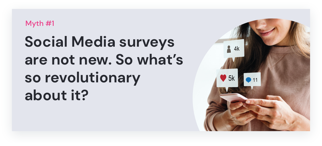 Myth #1: Social Media surveys are not new. So what’s so revolutionary about it?