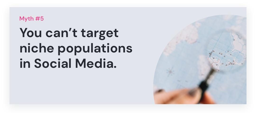Myth #5: You can’t target niche populations in Social Media. 