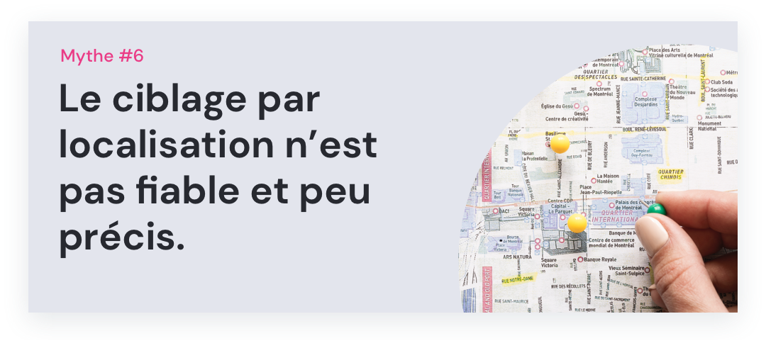 Potloc - Mythe #6: Le ciblage par localisation n’est pas fiable et peu précis. 